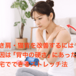 巻き肩・猫背を改善するには？｜原因は「背中の硬さ」にあった！自宅でできるストレッチ法