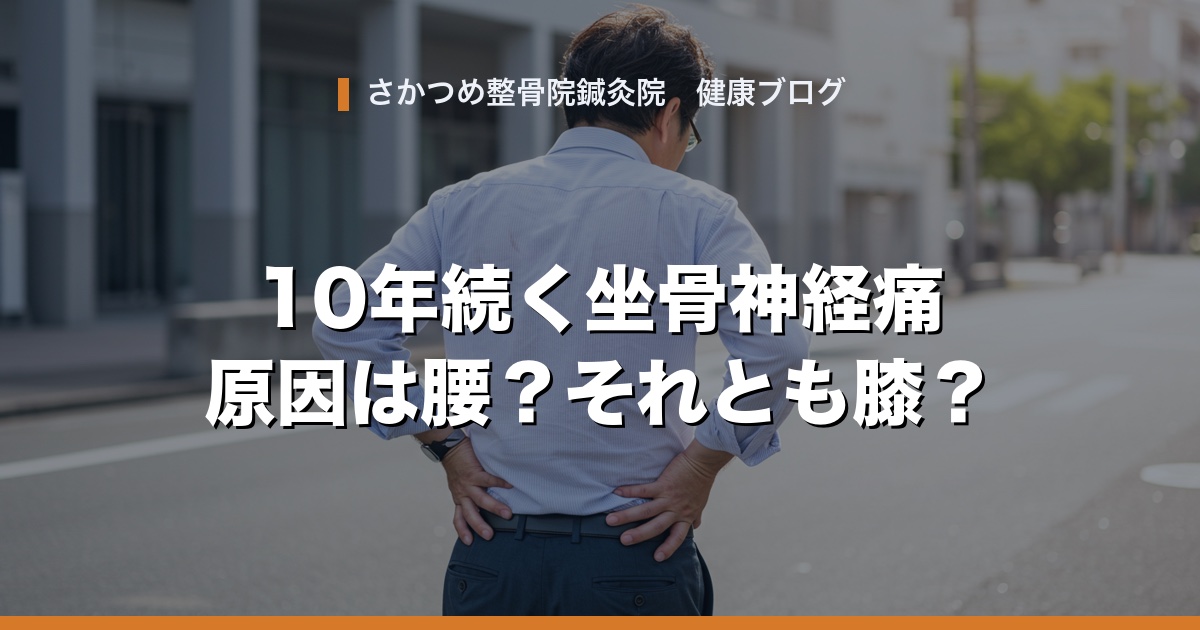 10年続く坐骨神経痛 原因は腰？それとも膝？